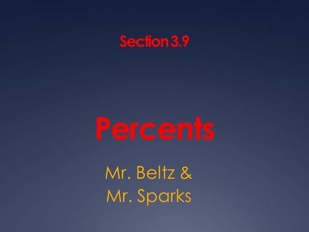 Section 3.9 Percents Mr. Beltz & Mr. Sparks. Ratio A PERCENT is a ratio that compares a number to 100. You can write a percent as a FRACTION, DECIMAL,