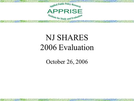NJ SHARES 2006 Evaluation October 26, 2006. 2 Evaluation Goals Characterize NJ SHARES grant recipients Characterize NJ SHARES grants Examine good faith.