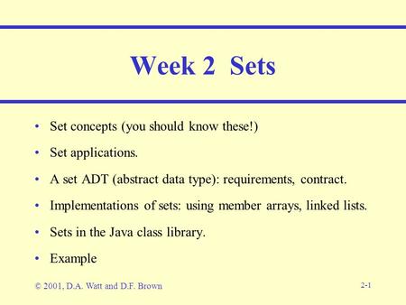 2-1 Week 2 Sets Set concepts (you should know these!) Set applications. A set ADT (abstract data type): requirements, contract. Implementations of sets: