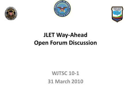 WJTSC 10-1 31 March 2010 JLET Way-Ahead Open Forum Discussion.