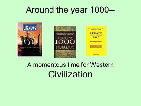Around the year 1000-- A momentous time for Western Civilization.
