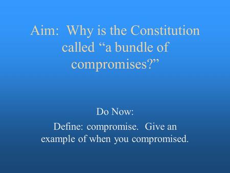 Aim: Why is the Constitution called “a bundle of compromises?”