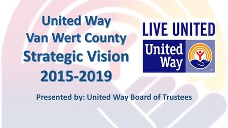 Presented by: United Way Board of Trustees. Campaign Results (last 5 years) Average Campaign $436,000 (20% admin cost)