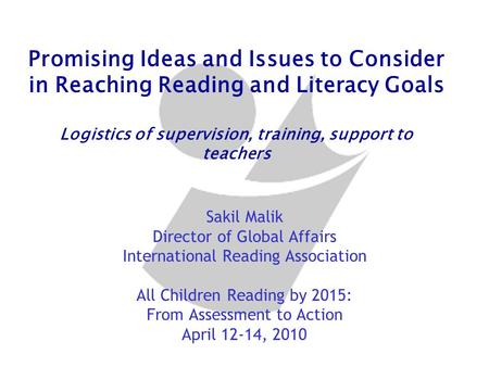 Promising Ideas and Issues to Consider in Reaching Reading and Literacy Goals Logistics of supervision, training, support to teachers Sakil Malik Director.