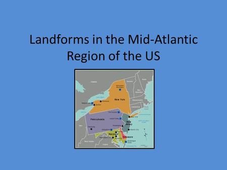 Landforms in the Mid-Atlantic Region of the US. Overview of Landforms in the region Appalachian Plateau Adirondack Mountains Low plains along coast Good.