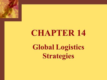 CHAPTER 14 Global Logistics Strategies. Copyright © 2001 by The McGraw-Hill Companies, Inc. All rights reserved.McGraw-Hill/Irwin 14-2 The Global Logistics.