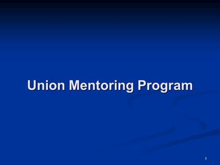 Union Mentoring Program 1. 2 Today’s Agenda 9:30 to 11:30 Opening Comments and Introductions What does it mean to be a Union Leader? Mentoring Program.