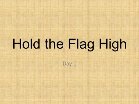 Hold the Flag High Day 1.
