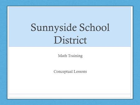 Sunnyside School District Math Training Conceptual Lessons.