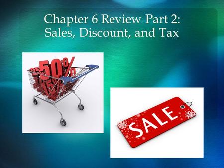 Chapter 6 Review Part 2: Sales, Discount, and Tax.