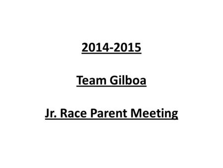 2014-2015 Team Gilboa Jr. Race Parent Meeting. Team Gilboa Leadership Non-profit 501(c)3 organization Dedicated parent board – Bill Guidera, parent board.