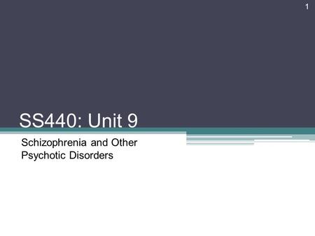 SS440: Unit 9 Schizophrenia and Other Psychotic Disorders 1.