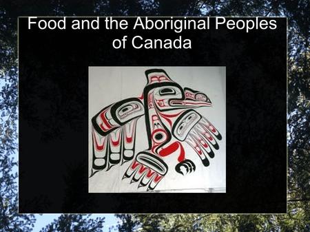 Food and the Aboriginal Peoples of Canada. History Modern historians believe Aboriginals arrived in Canada 10,000-30,000 years ago from Asia. There are.