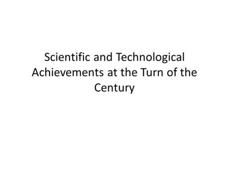 Scientific and Technological Achievements at the Turn of the Century.