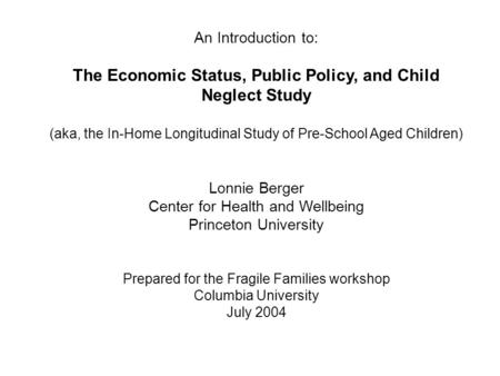 An Introduction to: The Economic Status, Public Policy, and Child Neglect Study (aka, the In-Home Longitudinal Study of Pre-School Aged Children) Lonnie.