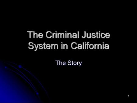 1 The Criminal Justice System in California The Story.
