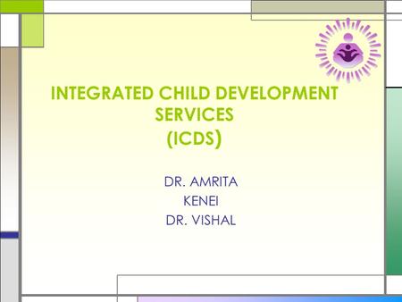 INTEGRATED CHILD DEVELOPMENT SERVICES (ICDS ) DR. AMRITA KENEI DR. VISHAL.