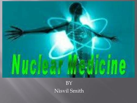 BY Nisvil Smith.  Nuclear medicine is a branch of medical imaging that uses small amounts of radioactive material to diagnose and determine the severity.
