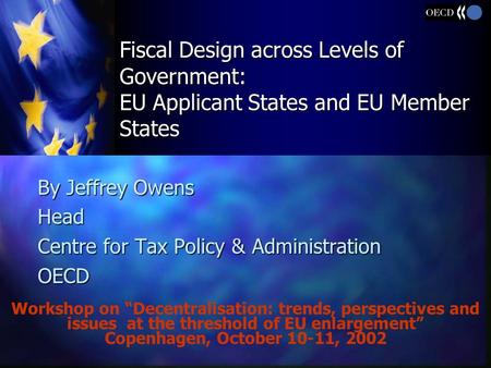 Workshop on “Decentralisation: trends, perspectives and issues at the threshold of EU enlargement” Copenhagen, October 10-11, 2002 Fiscal Design across.