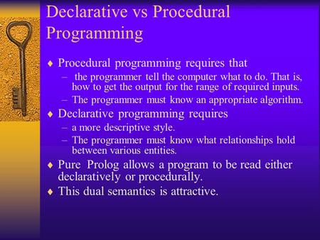 Declarative vs Procedural Programming  Procedural programming requires that – the programmer tell the computer what to do. That is, how to get the output.
