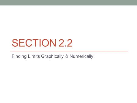 SECTION 2.2 Finding Limits Graphically & Numerically.