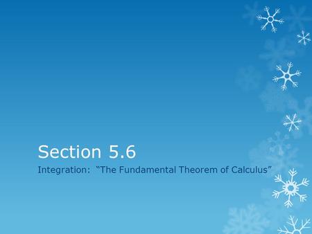 Section 5.6 Integration: “The Fundamental Theorem of Calculus”