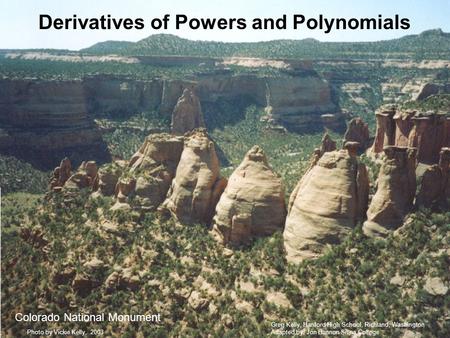 Derivatives of Powers and Polynomials Colorado National Monument Greg Kelly, Hanford High School, Richland, Washington Adapted by: Jon Bannon Siena College.
