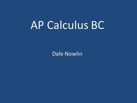 AP Calculus BC Dale Nowlin. Topics Limits and Continuity Derivatives Integrals Differential Equations Slope Fields Polar Form Parametric Form Infinite.
