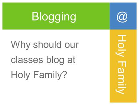 Blogging Why should our classes blog at Holy Holy Family.