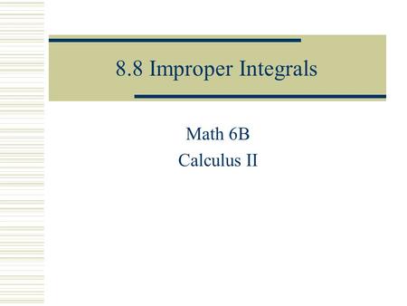 8.8 Improper Integrals Math 6B Calculus II. Type 1: Infinite Integrals  Definition of an Improper Integral of Type 1 provided this limit exists (as a.