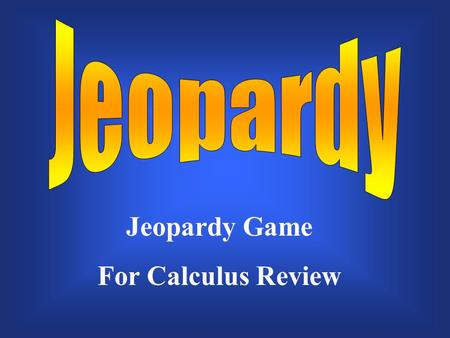 Jeopardy Game For Calculus Review $200 $300 $400 $500 $100 $200 $300 $400 $500 $100 $200 $300 $400 $500 $100 $200 $300 $400 $500 $100 $200 $300 $400.