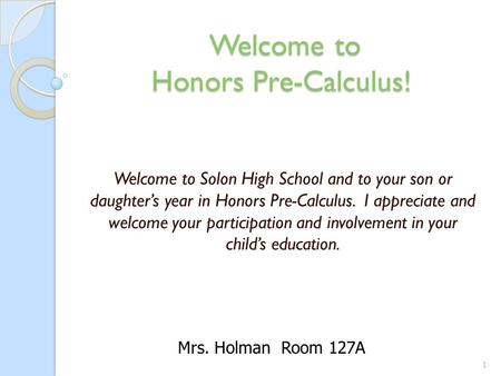 Welcome to Honors Pre-Calculus! Welcome to Honors Pre-Calculus! Welcome to Solon High School and to your son or daughter’s year in Honors Pre-Calculus.