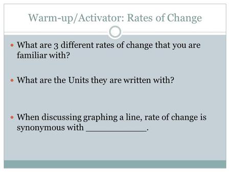 Warm-up/Activator: Rates of Change What are 3 different rates of change that you are familiar with? What are the Units they are written with? When discussing.