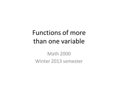 Functions of more than one variable Math 2000 Winter 2013 semester.