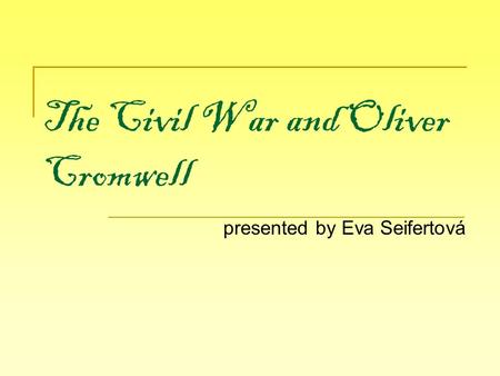 The Civil War and Oliver Cromwell presented by Eva Seifertová.