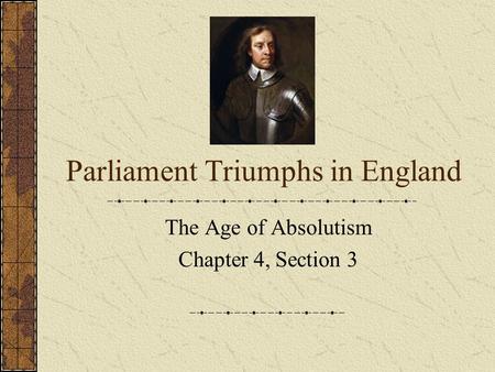 Parliament Triumphs in England The Age of Absolutism Chapter 4, Section 3.