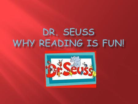  Dr. Seuss was born on March 2, 1904 in springfield, Massachusetts.  His real name was Theodor Seuss Geisel  After World War II He wrote and published.
