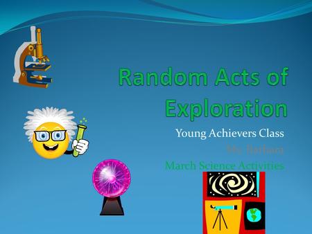 Young Achievers Class Ms. Barbara March Science Activities.