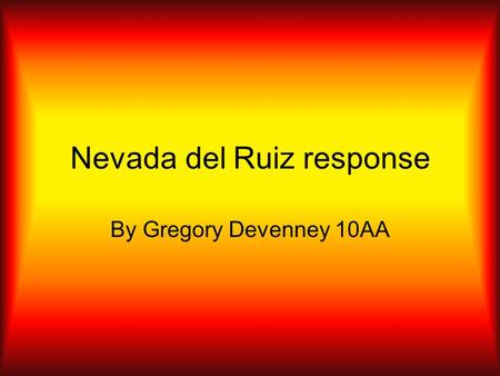 Nevada del Ruiz response By Gregory Devenney 10AA.