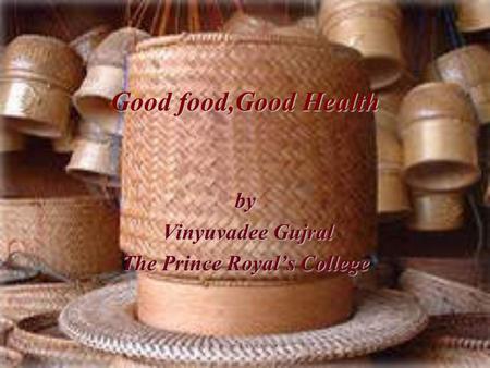 Good food,Good Health by Vinyuvadee Gujral Vinyuvadee Gujral The Prince Royal’s College.