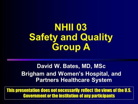NHII 03 Safety and Quality Group A David W. Bates, MD, MSc Brigham and Women’s Hospital, and Partners Healthcare System David W. Bates, MD, MSc Brigham.