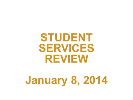 STUDENT SERVICES REVIEW January 8, 2014. Context – Administrative Unit Reviews Objectives Roles Unit Self-Study Internal Review Committee External Reviewers.