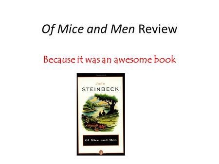 Of Mice and Men Review Because it was an awesome book.