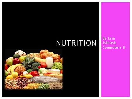 By Erin Schrack Computers 8 NUTRITION.  Provides energy for body  2 major types  Simple (sugar) –digest quickly & easily  Complex (starches) – chain.