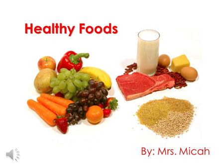 Healthy Foods By: Mrs. Micah Standard & Objectives Standard 1 – Students will develop a sense of self. Objective 1 – Describe and adopt behaviors for.
