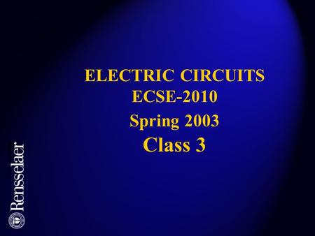 ELECTRIC CIRCUITS ECSE-2010 Spring 2003 Class 3. ASSIGNMENTS DUE Today (Thursday): Will introduce PSpice Activity 3-1 (In Class) using PSpice Will do.