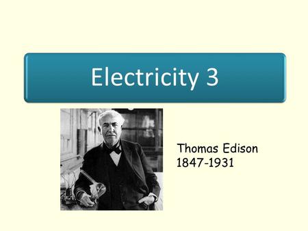 Electricity 3 Thomas Edison 1847-1931. Lesson Objectives To know the differences between series and parallel circuits To know where different circuits.