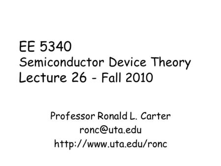 EE 5340 Semiconductor Device Theory Lecture 26 - Fall 2010 Professor Ronald L. Carter