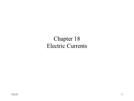 Ch 181 Chapter 18 Electric Currents. Ch 182 Simple Electric Cell Sulfuric acid Zn + ++++++ ______ Carbon Electrode (+) Zn Electrode (-) Two dissimilar.