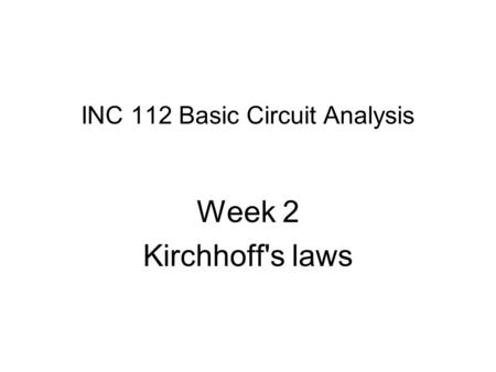 INC 112 Basic Circuit Analysis Week 2 Kirchhoff's laws.